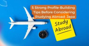 5 Strong Profile-Building Tips Before Considering Studying Abroad: Japa